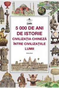 5000 de ani de istorie: civilizația chineză între civilizațiile lumii