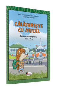 CĂLĂTOREȘTE CU ARICEL. CAIET DE VACANȚĂ PENTRU CLASA A IV-A