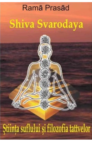 Shiva Svarodaya - Stiinta suflului si filozofia tattvelor Shiva Svarodaya - Stiinta suflului si filozofia tattvelor