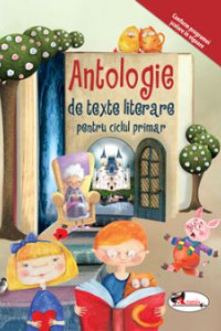 Antologie de texte literare pentru ciclul primar Antologie de texte literare pentru ciclul primar