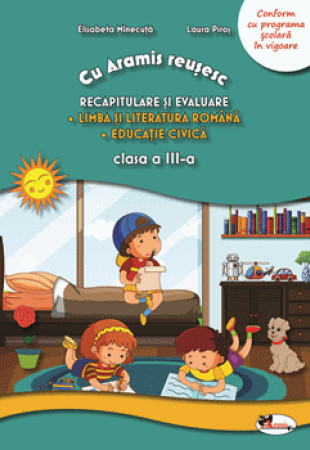 Cu Aramis reusesc: Recapitulare si evaluare - Clasa a 3-a (Lb. si Literatura Romana si Educatie Civica) Cu Aramis reusesc: Recapitulare si evaluare - Clasa a 3-a (Lb. si Literatura Romana si Educatie Civica)
