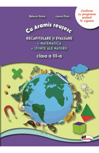 Cu Aramis reusesc: Recapitulare si evaluare - Clasa a 3-a (Matematica si Stiinte ale naturii) Cu Aramis reusesc: Recapitulare si evaluare - Clasa a 3-a (Matematica si Stiinte ale naturii)