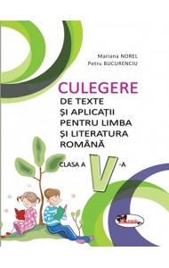 Culegere de Texte si Aplicatii - Limba si Literatura Romana Clasa a 5-a Culegere de Texte si Aplicatii - Limba si Literatura Romana Clasa a 5-a