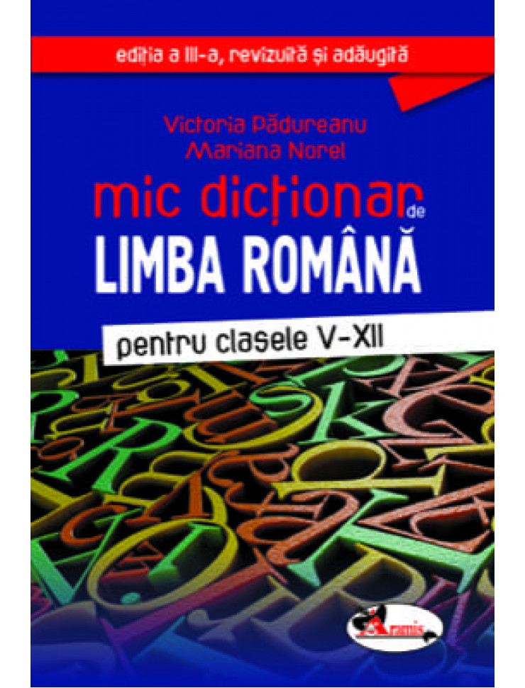 Mic dictionar de LIMBA ROMANA (Clasele 5-12)