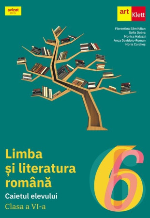 LIMBA ȘI LITERATURA ROMÂNĂ. Caietul elevului. Clasa a VI-a LIMBA ȘI LITERATURA ROMÂNĂ. Caietul elevului. Clasa a VI-a