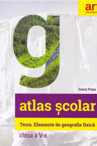 Atlas Geografic Scolar - Clasa a 5-a (Terra. Elemente de Geografie Fizica)