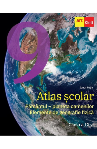 Atlas scolar. Clasa a IX-a (Pamantul - planeta oamenilor. Elemente de geografie fizica)