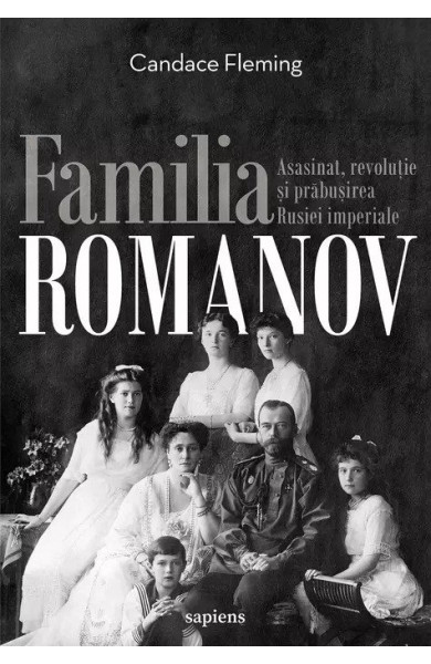 Familia Romanov. Asasinat, revolutie si prabusirea Rusiei imperiale