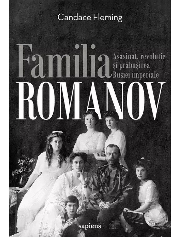 Familia Romanov. Asasinat, revolutie si prabusirea Rusiei imperiale