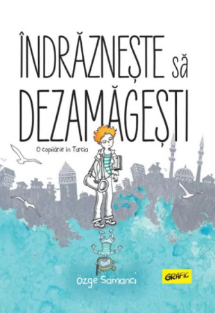 Îndrăznește să dezamăgești. O copilărie în Turcia Îndrăznește să dezamăgești. O copilărie în Turcia