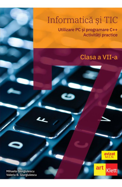 Informatica si TIC pentru Clasa a 7-a (Utilizare PC. Programare C++. Activitati practice) Informatica si TIC pentru Clasa a 7-a (Utilizare PC. Programare C++. Activitati practice)