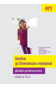 Limba si Literatura Romana - Ghidul profesorului pentru Clasa a VI-a Limba si Literatura Romana - Ghidul profesorului pentru Clasa a VI-a