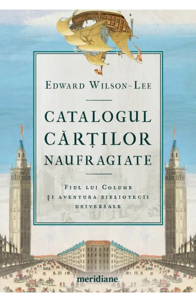 Catalogul cărților naufragiate. Fiul lui Columb și aventura bibliotecii universale Catalogul cărților naufragiate. Fiul lui Columb și aventura bibliotecii universale