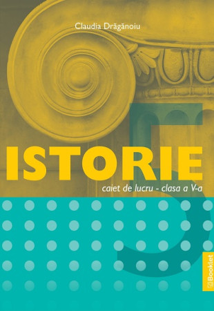 Istorie. Caiet de lucru - Clasa a 5-a Istorie. Caiet de lucru - Clasa a 5-a