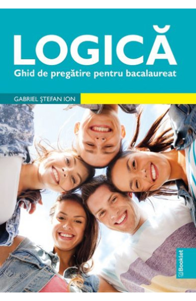 Logică - Ghid de pregătire pentru Bacalaureat Logică - Ghid de pregătire pentru Bacalaureat