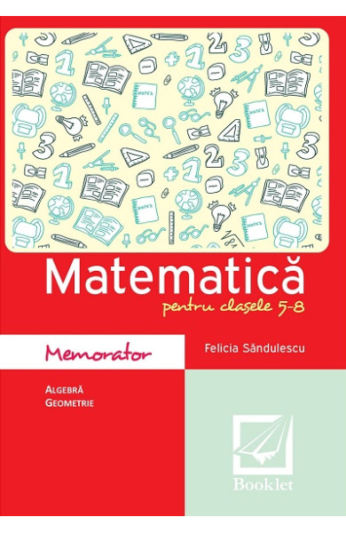 Memorator de matematică pentru clasele 5-8 Memorator de matematică pentru clasele 5-8
