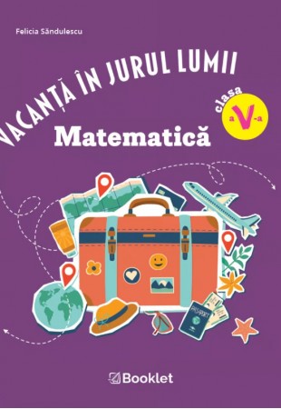 Vacanță în jurul lumii. Matematică clasa a V-a – EDIȚIA 2026