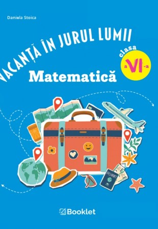 Vacanță în jurul lumii. Matematică clasa a VI-a – EDIȚIA 2026