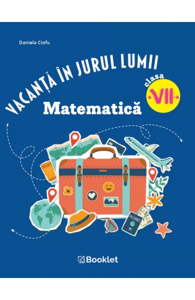 Vacanță în jurul lumii. Matematică clasa a VII-a – EDIȚIA 2026