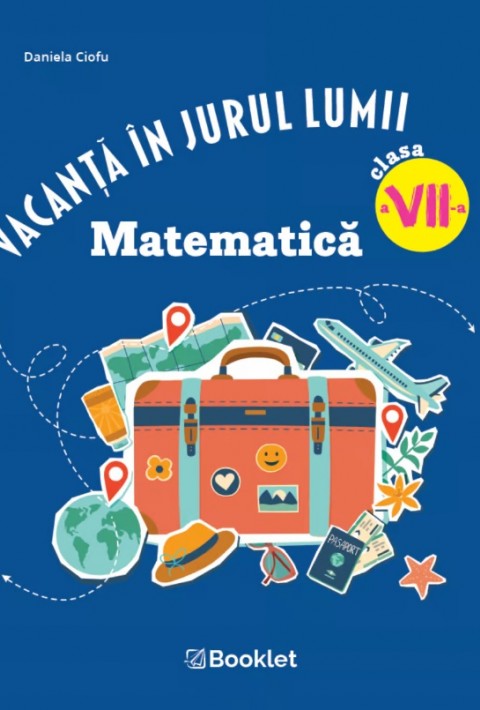 Vacanță în jurul lumii. Matematică clasa a VII-a – EDIȚIA 2026