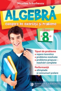ALGEBRA - Culegere de exercitii si probleme pentru Clasa a 8-a ALGEBRA - Culegere de exercitii si probleme pentru Clasa a 8-a