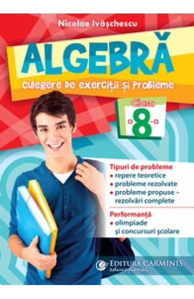ALGEBRA - Culegere de exercitii si probleme pentru Clasa a 8-a ALGEBRA - Culegere de exercitii si probleme pentru Clasa a 8-a