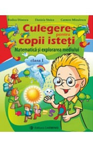 Culegere pentru copii isteti. Matematica si explorarea mediului. Clasa 1 Culegere pentru copii isteti. Matematica si explorarea mediului. Clasa 1