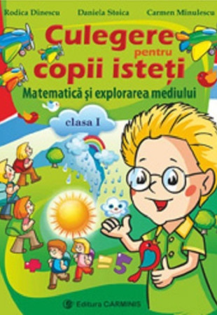 Culegere pentru copii isteti. Matematica si explorarea mediului. Clasa 1 Culegere pentru copii isteti. Matematica si explorarea mediului. Clasa 1
