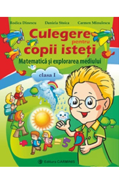 Culegere pentru copii isteti. Matematica si explorarea mediului. Clasa 1 Culegere pentru copii isteti. Matematica si explorarea mediului. Clasa 1