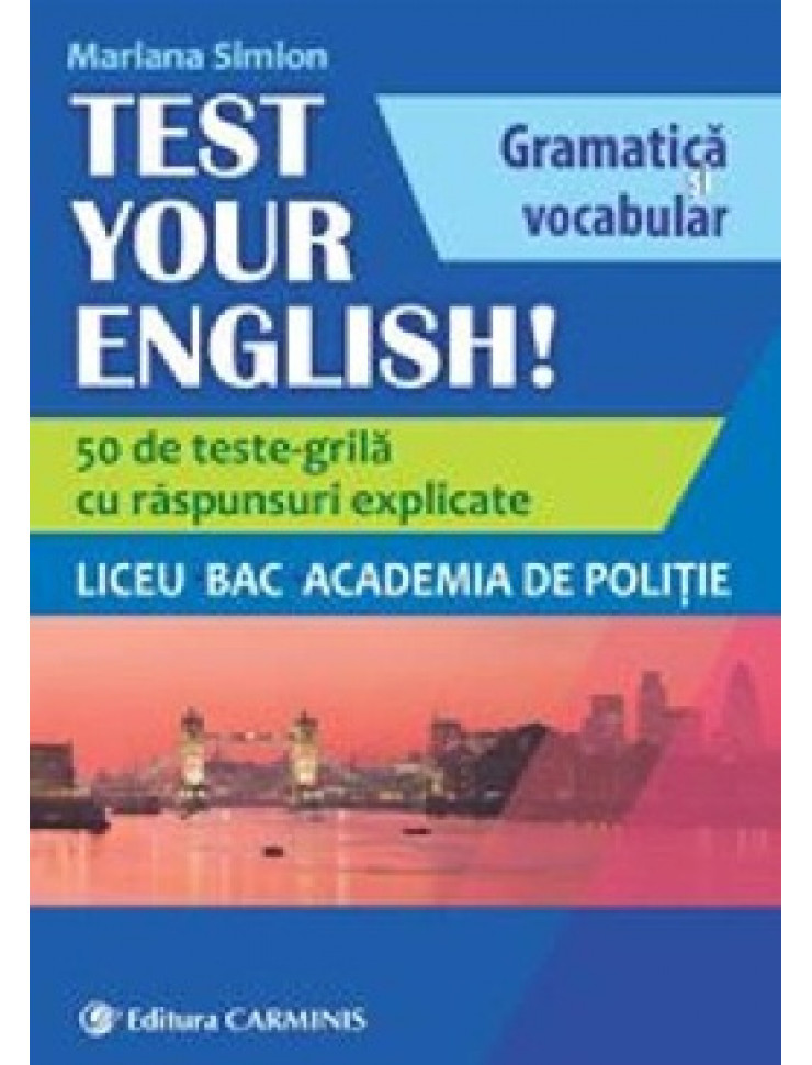 Test Your English! 50 teste-grila cu raspunsuri explicate (Liceu, BAC, Academia de Politie)