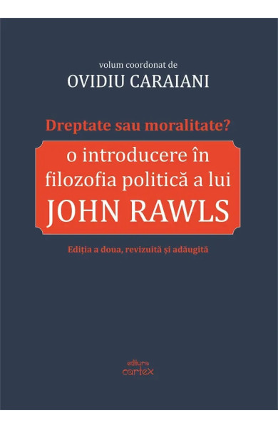Dreptate sau moralitate? O introducere in filozofia politica a lui John Rawls Dreptate sau moralitate? O introducere in filozofia politica a lui John Rawls
