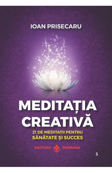 Meditația creativă. 21 de meditații pentru sănătate și succes