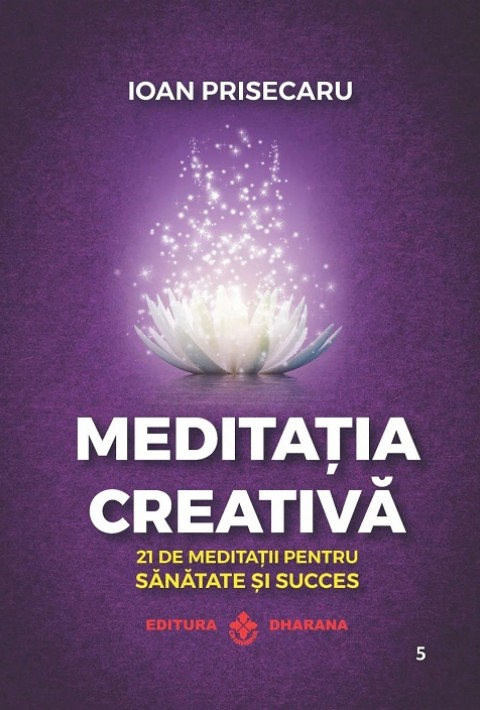 Meditația creativă. 21 de meditații pentru sănătate și succes