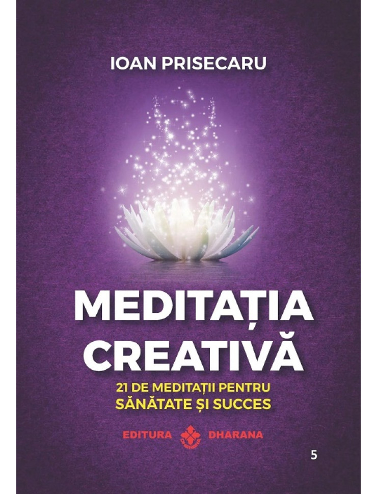 Meditația creativă. 21 de meditații pentru sănătate și succes
