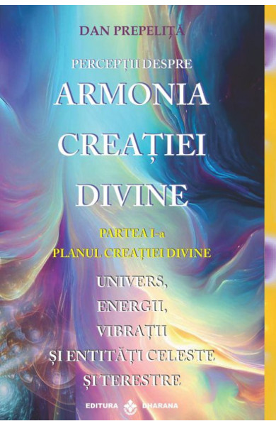 Perceptii despre ARMONIA CREATIEI DIVINE #1 (Planul Creatiei Divine) Perceptii despre ARMONIA CREATIEI DIVINE #1 (Planul Creatiei Divine)
