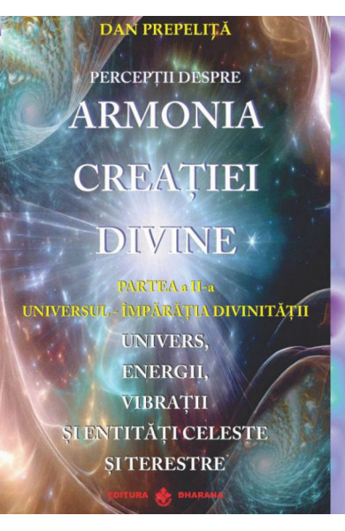 Perceptii despre ARMONIA CREATIEI DIVINE #2 (Universul - Imparatia Divinitatii) Perceptii despre ARMONIA CREATIEI DIVINE #2 (Universul - Imparatia Divinitatii)