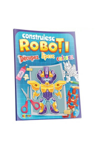 Decupez, lipesc, colorez - Construiesc roboti