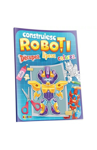 Decupez, lipesc, colorez - Construiesc roboti