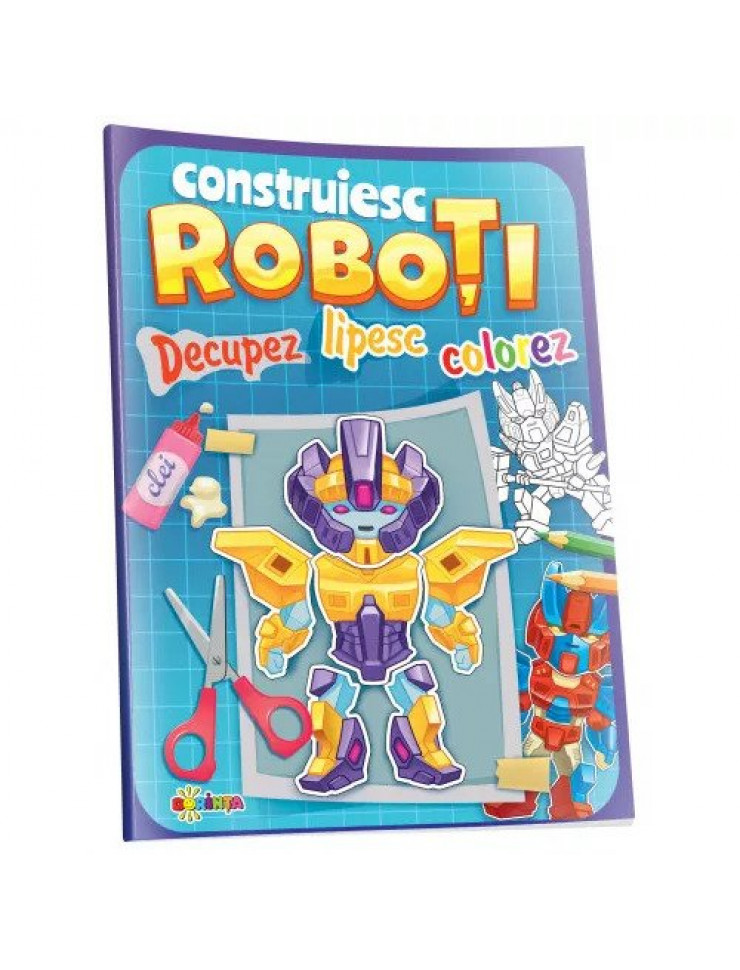 Decupez, lipesc, colorez - Construiesc roboti