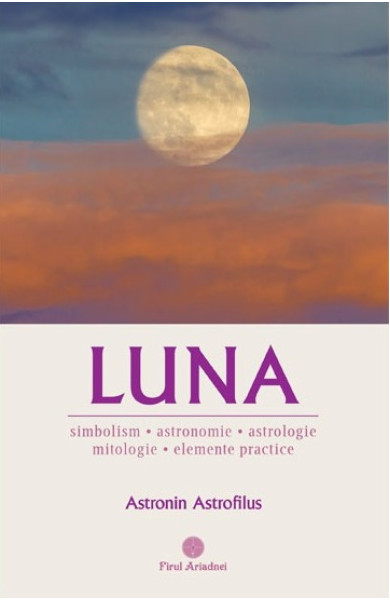 Luna - Simbolism, Astronomie, Astrologie, Mitologie, Elemente practice Luna - Simbolism, Astronomie, Astrologie, Mitologie, Elemente practice
