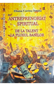 Antreprenoriat spiritual. De la talent la fluxul banilor