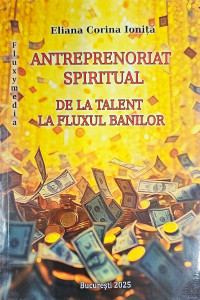Antreprenoriat spiritual. De la talent la fluxul banilor Antreprenoriat spiritual. De la talent la fluxul banilor