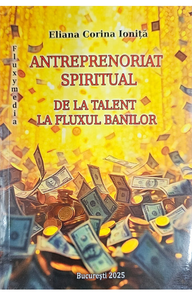Antreprenoriat spiritual. De la talent la fluxul banilor Antreprenoriat spiritual. De la talent la fluxul banilor