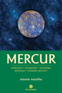 MERCUR - Simbolism, Astronomie, Astrologie, Mitologie, Elemente practice MERCUR - Simbolism, Astronomie, Astrologie, Mitologie, Elemente practice