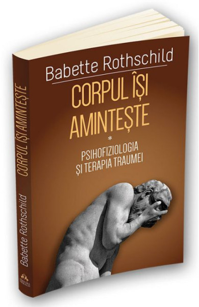 Corpul isi aminteste. Psihofiziologia si tratamentul traumei Corpul isi aminteste. Psihofiziologia si tratamentul traumei