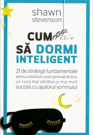 Cum sa dormi inteligent - 21 de strategii fundamentale