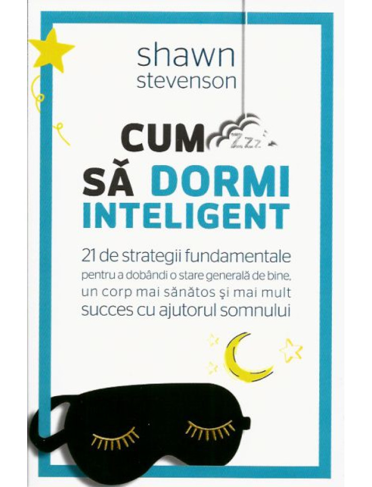 Cum sa dormi inteligent - 21 de strategii fundamentale