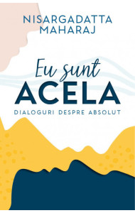 Eu sunt Acela. Dialoguri despre Absolut Eu sunt Acela. Dialoguri despre Absolut