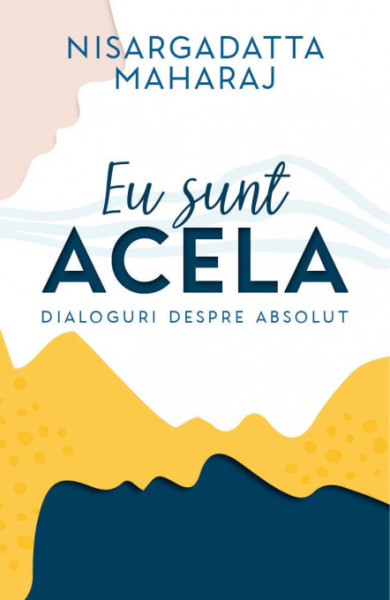 Eu sunt Acela. Dialoguri despre Absolut Eu sunt Acela. Dialoguri despre Absolut