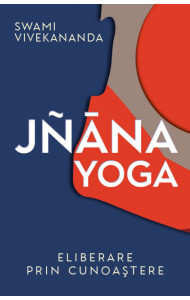 Jnana Yoga. Eliberare prin cunoastere
